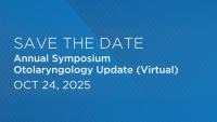 Save the Date: Annual Symposium Otolaryngology Update (Virtual) Friday, October 24, 2025